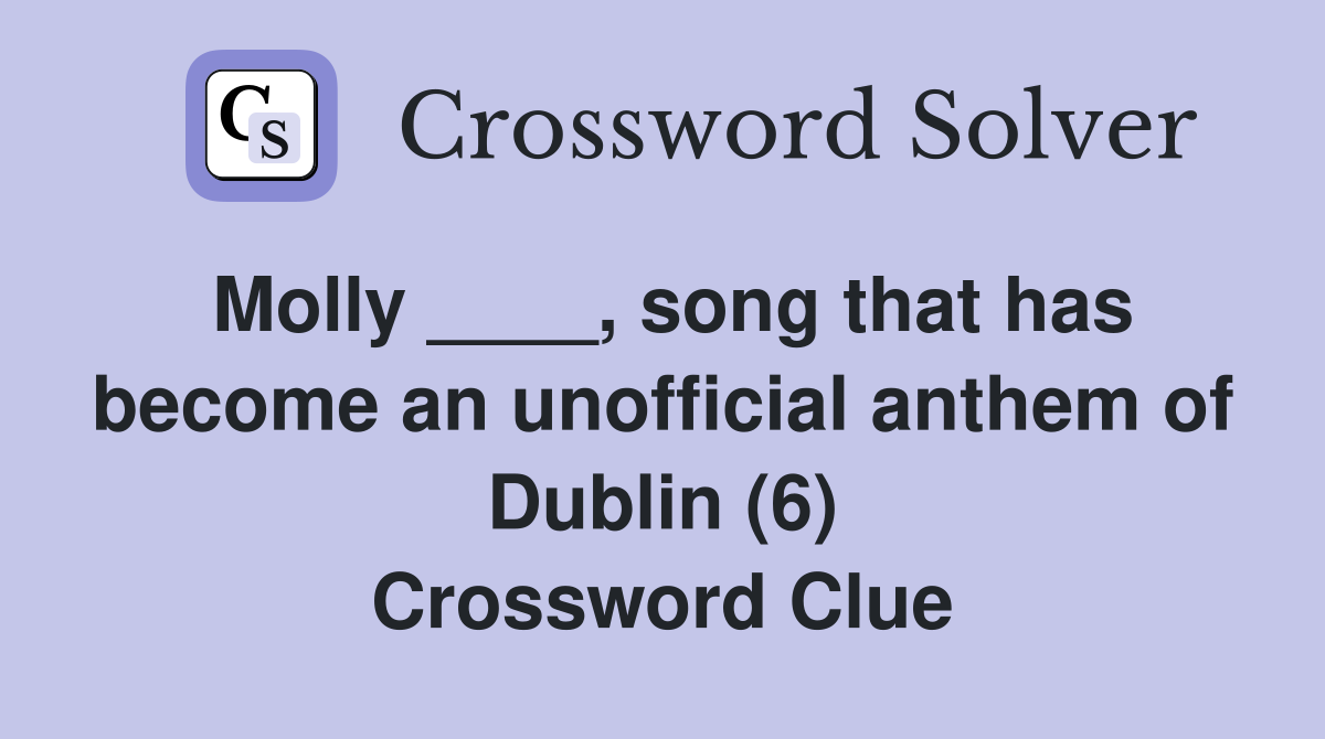 Molly ____, song that has become an unofficial anthem of Dublin (6) Crossword Clue