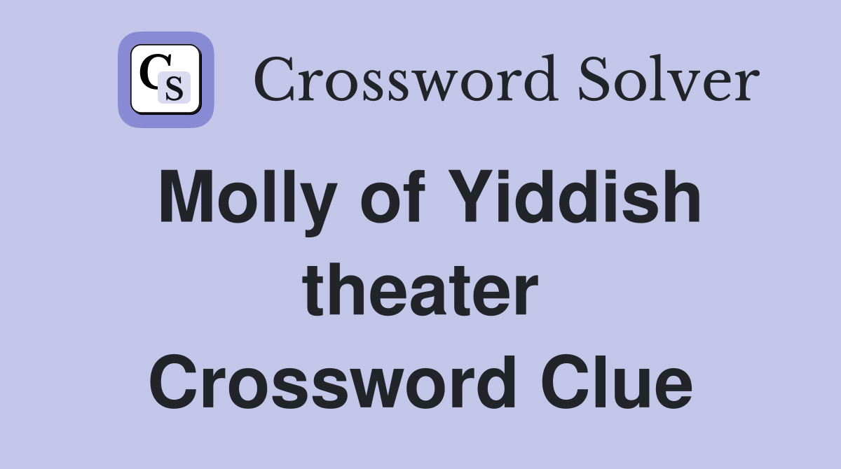 Molly of Yiddish theater Crossword Clue