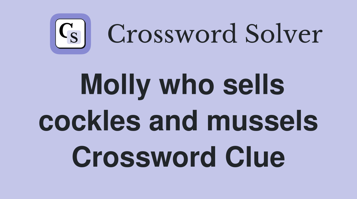 Molly who sells cockles and mussels Crossword Clue