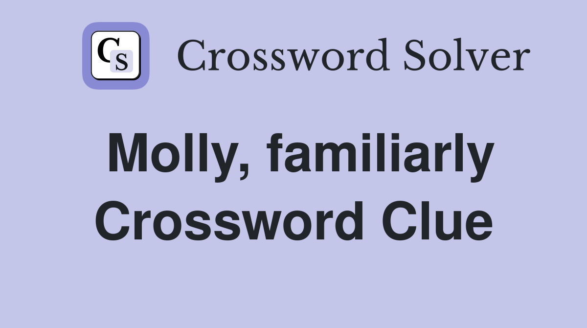 Molly, familiarly Crossword Clue