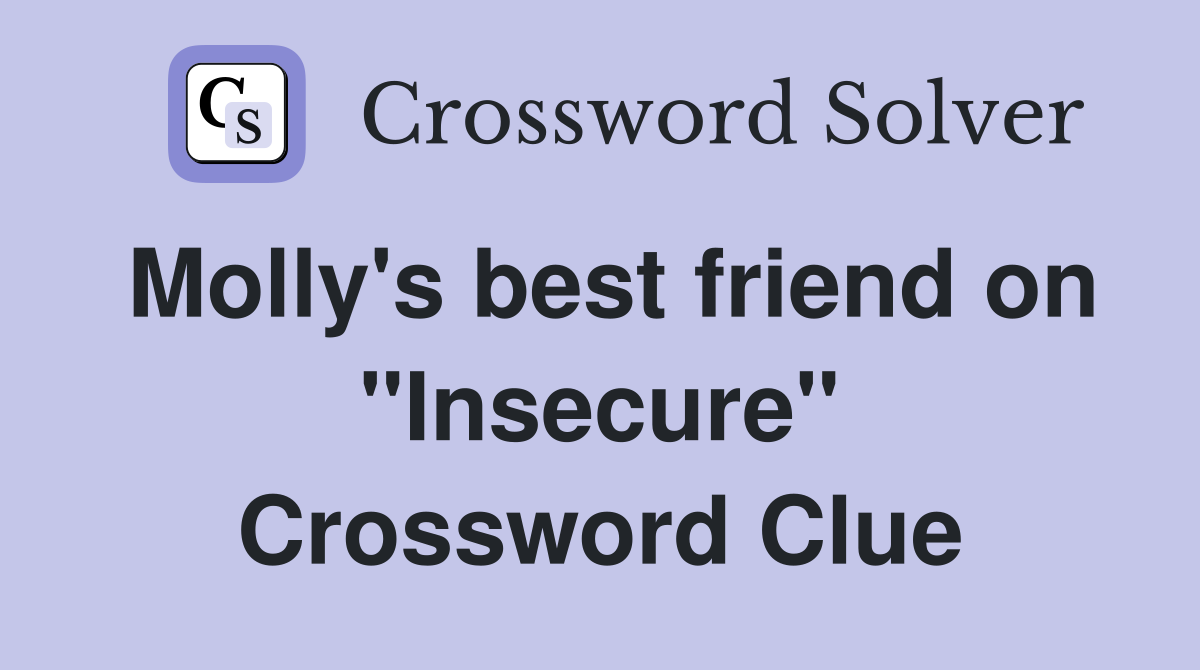 Molly's best friend on "Insecure" Crossword Clue