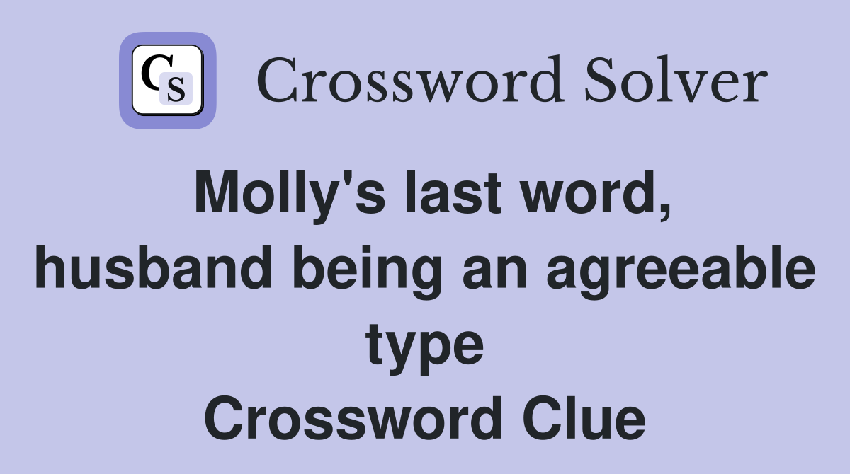 Molly's last word, husband being an agreeable type Crossword Clue