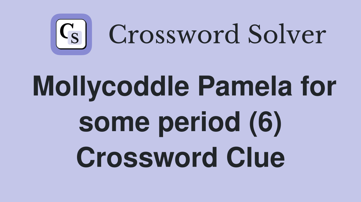 Mollycoddle Pamela for some period (6) Crossword Clue