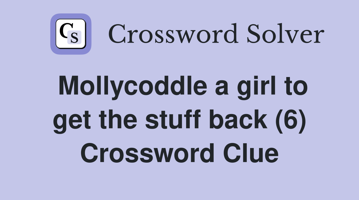 Mollycoddle a girl to get the stuff back (6) Crossword Clue