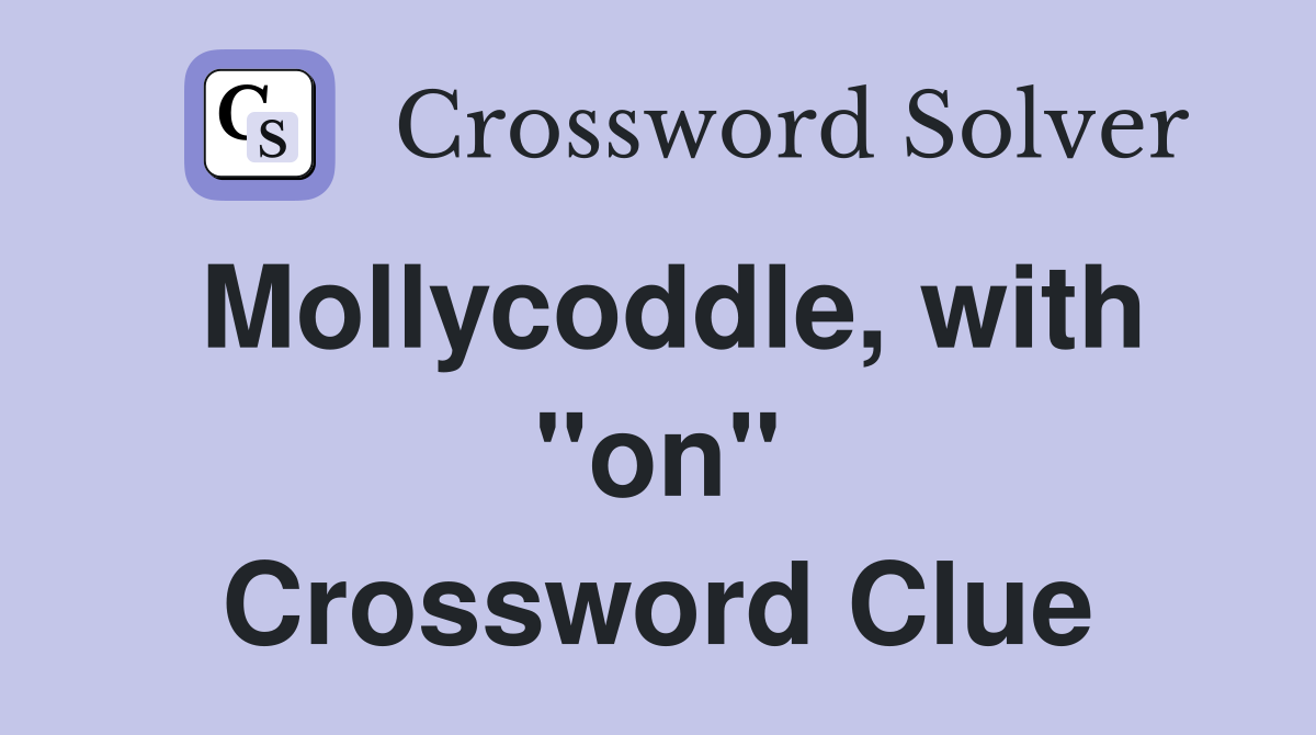Mollycoddle, with "on" Crossword Clue