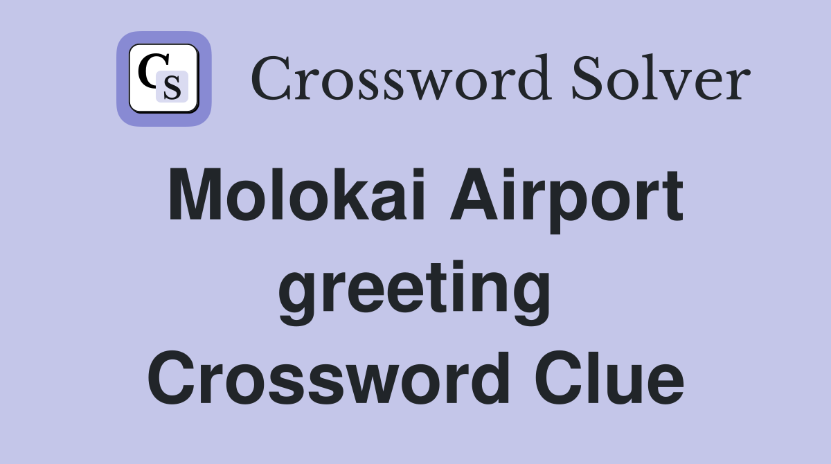 Molokai Airport greeting Crossword Clue