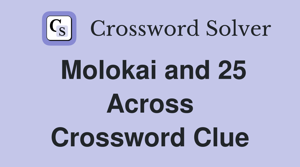 Molokai and 25 Across Crossword Clue