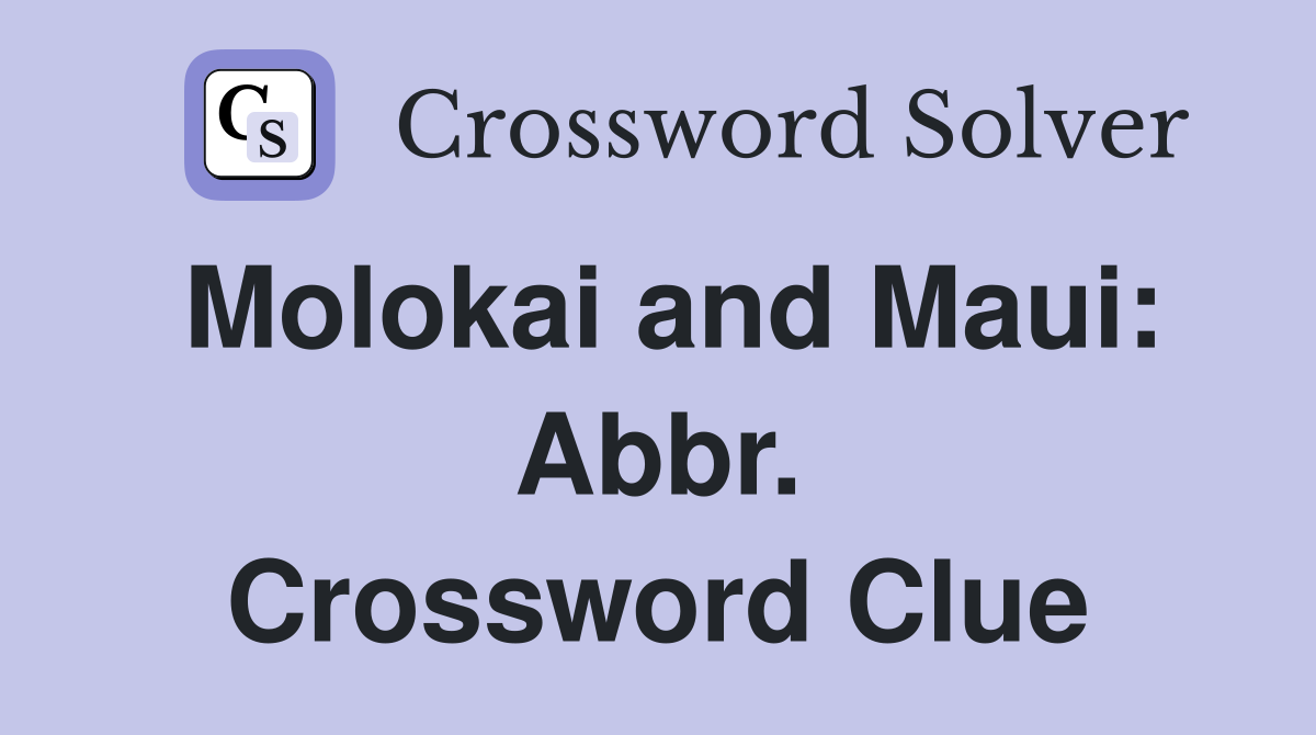 Molokai and Maui: Abbr. Crossword Clue