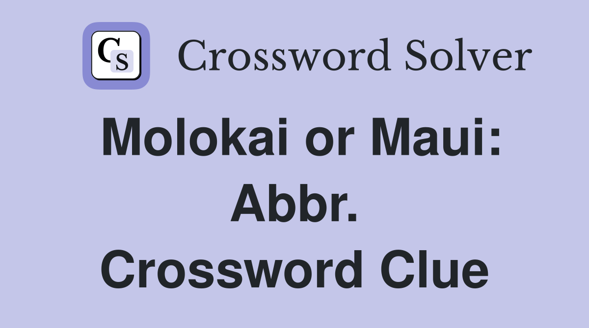 Molokai or Maui: Abbr. Crossword Clue