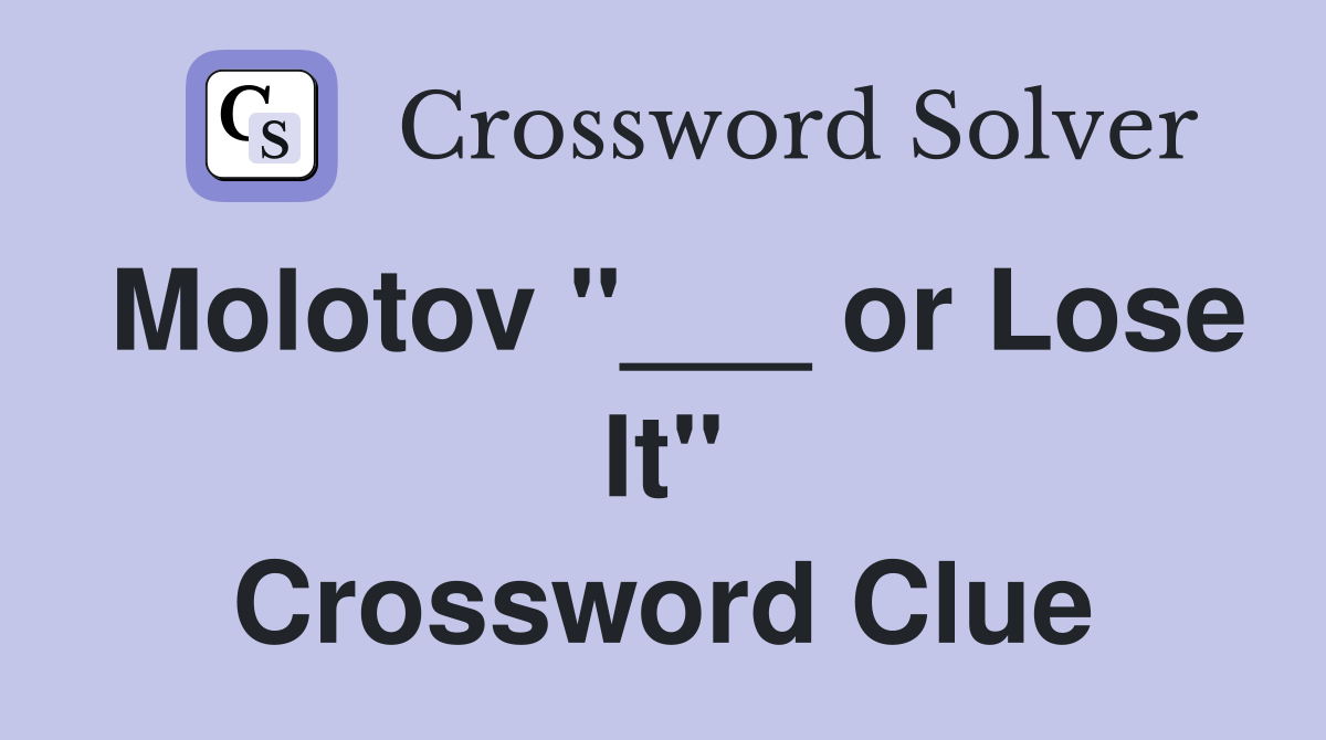 Molotov "___ or Lose It" Crossword Clue
