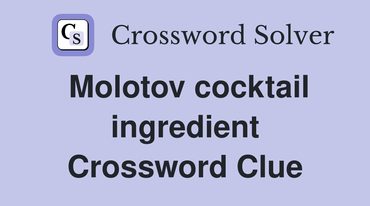 Molotov cocktail ingredient Crossword Clue