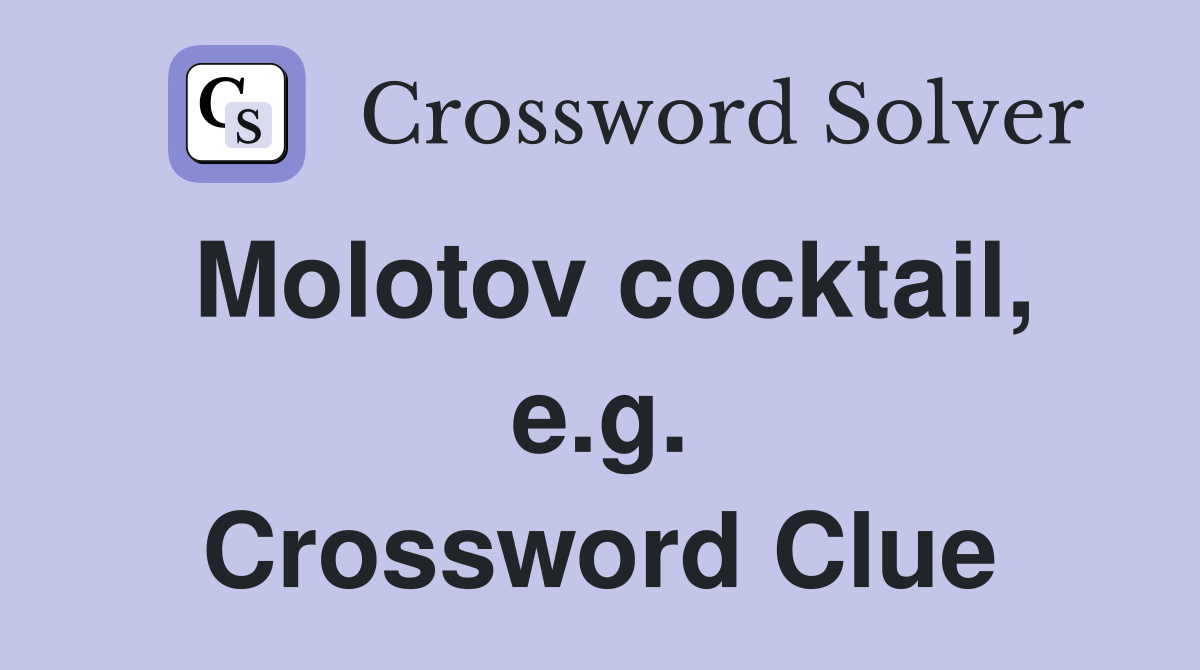 Molotov cocktail, e.g. Crossword Clue
