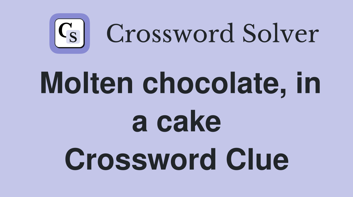 Molten chocolate, in a cake Crossword Clue