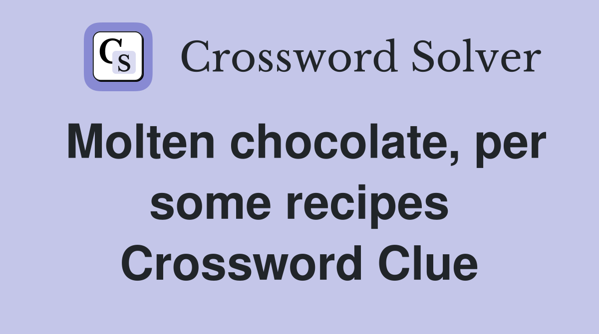 Molten chocolate, per some recipes Crossword Clue