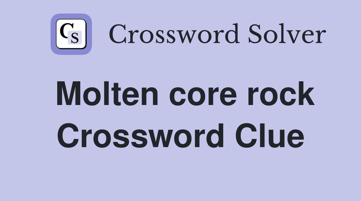 Molten core rock Crossword Clue