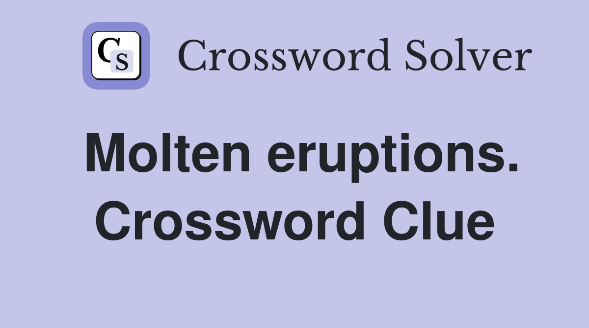 Molten eruptions. Crossword Clue