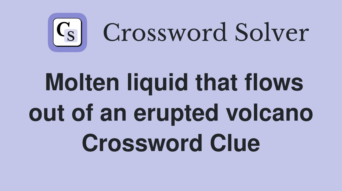 Molten liquid that flows out of an erupted volcano Crossword Clue