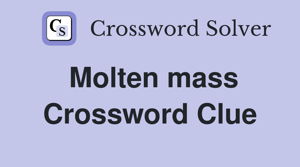 Molten mass Crossword Clue