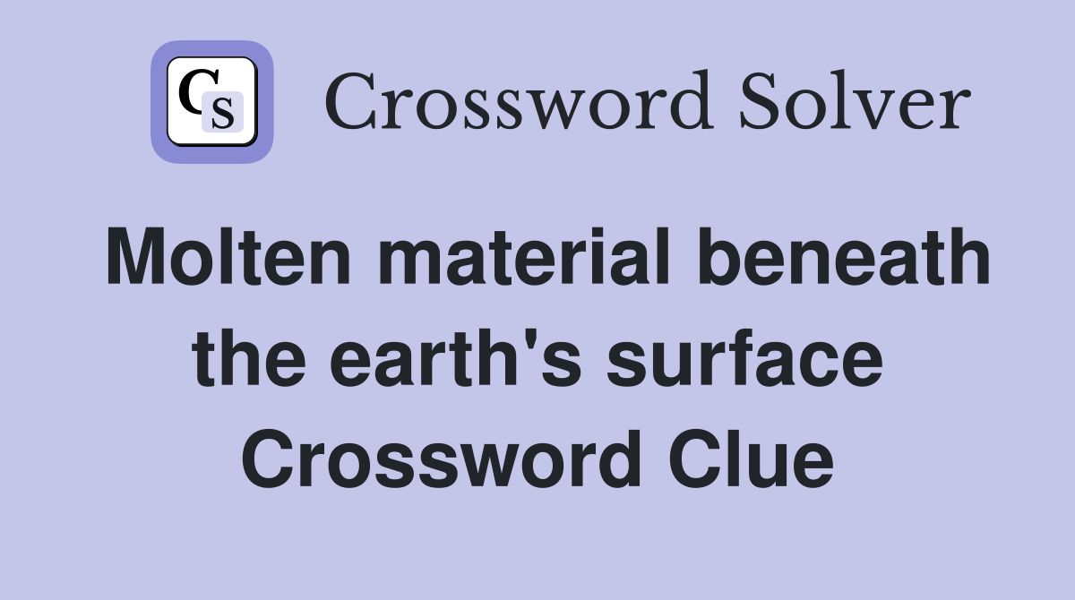 Molten material beneath the earth's surface Crossword Clue