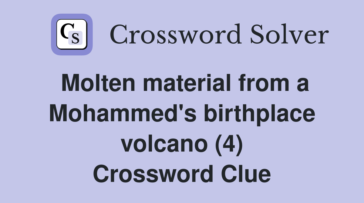 Molten material from a Mohammed's birthplace volcano (4) Crossword Clue