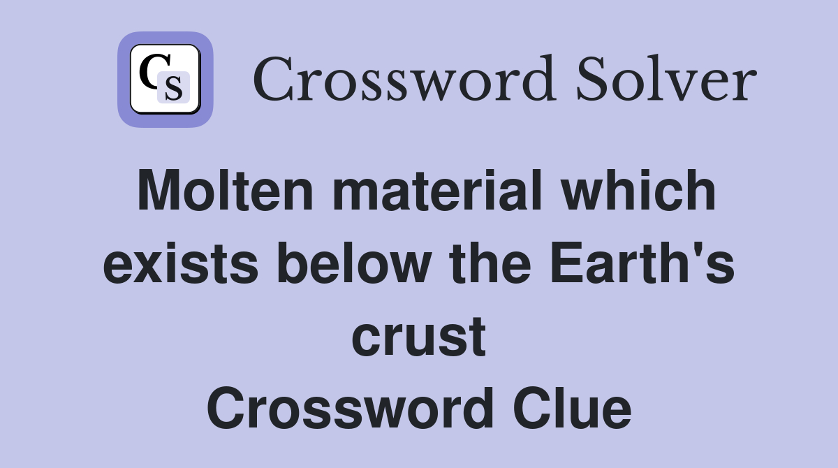 Molten material which exists below the Earth's crust Crossword Clue
