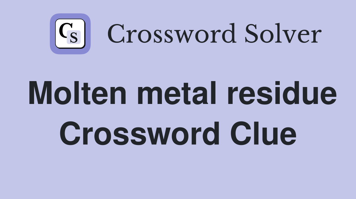 Molten metal residue Crossword Clue
