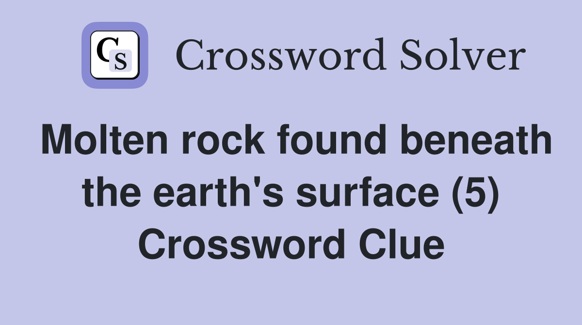 Molten rock found beneath the earth's surface (5) Crossword Clue