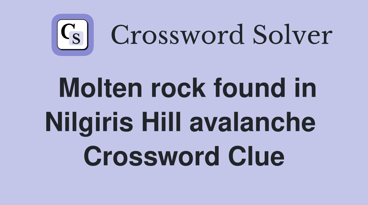 Molten rock found in Nilgiris Hill avalanche  Crossword Clue