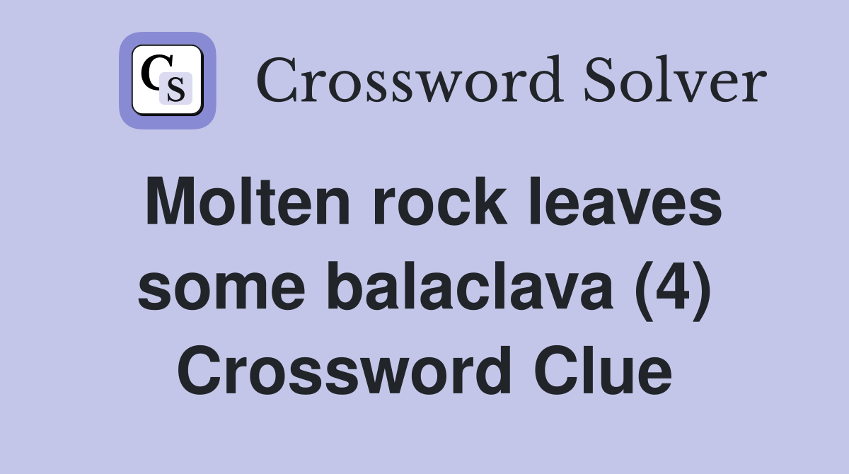 Molten rock leaves some balaclava (4) Crossword Clue