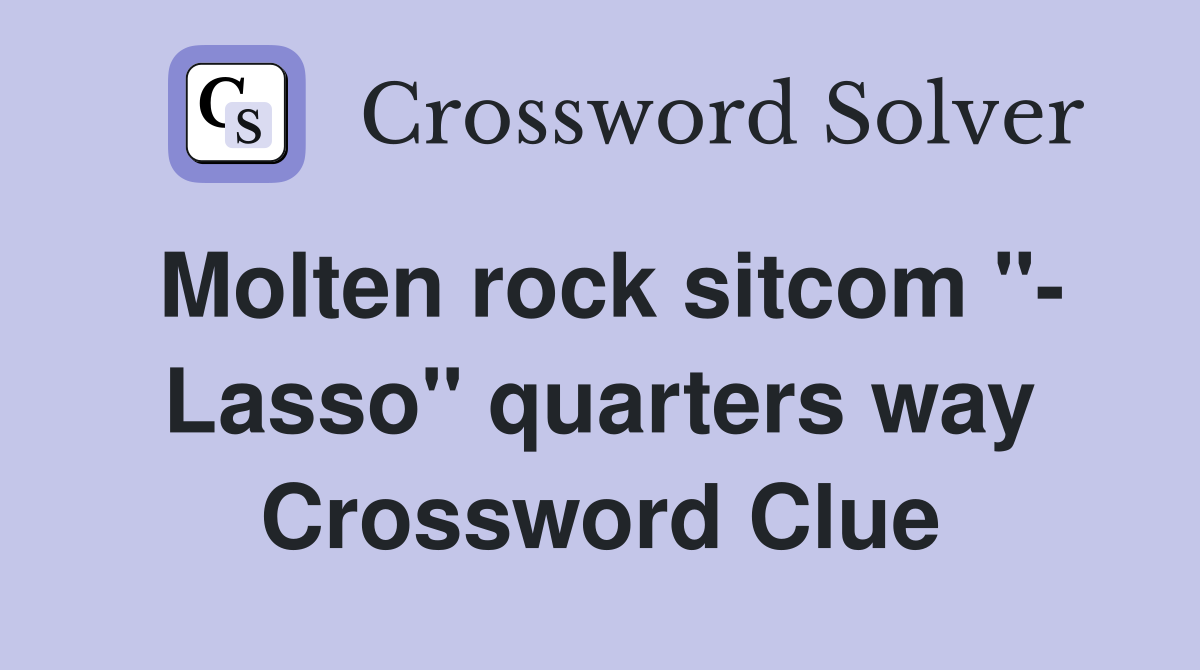 Molten rock sitcom "- Lasso" quarters way Crossword Clue