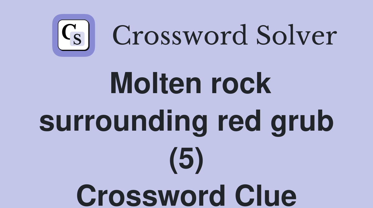 Molten rock surrounding red grub (5) Crossword Clue