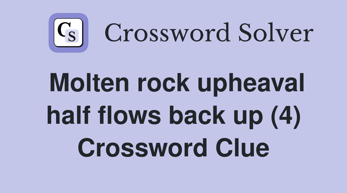 Molten rock upheaval half flows back up (4) Crossword Clue