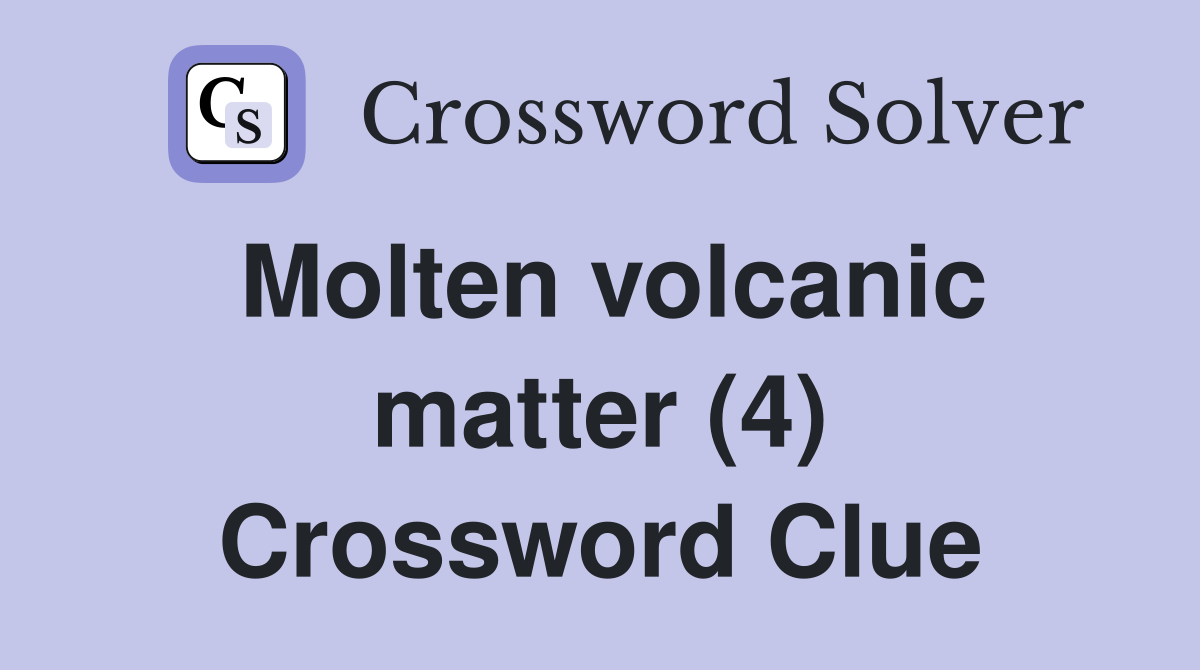 Molten volcanic matter (4) Crossword Clue