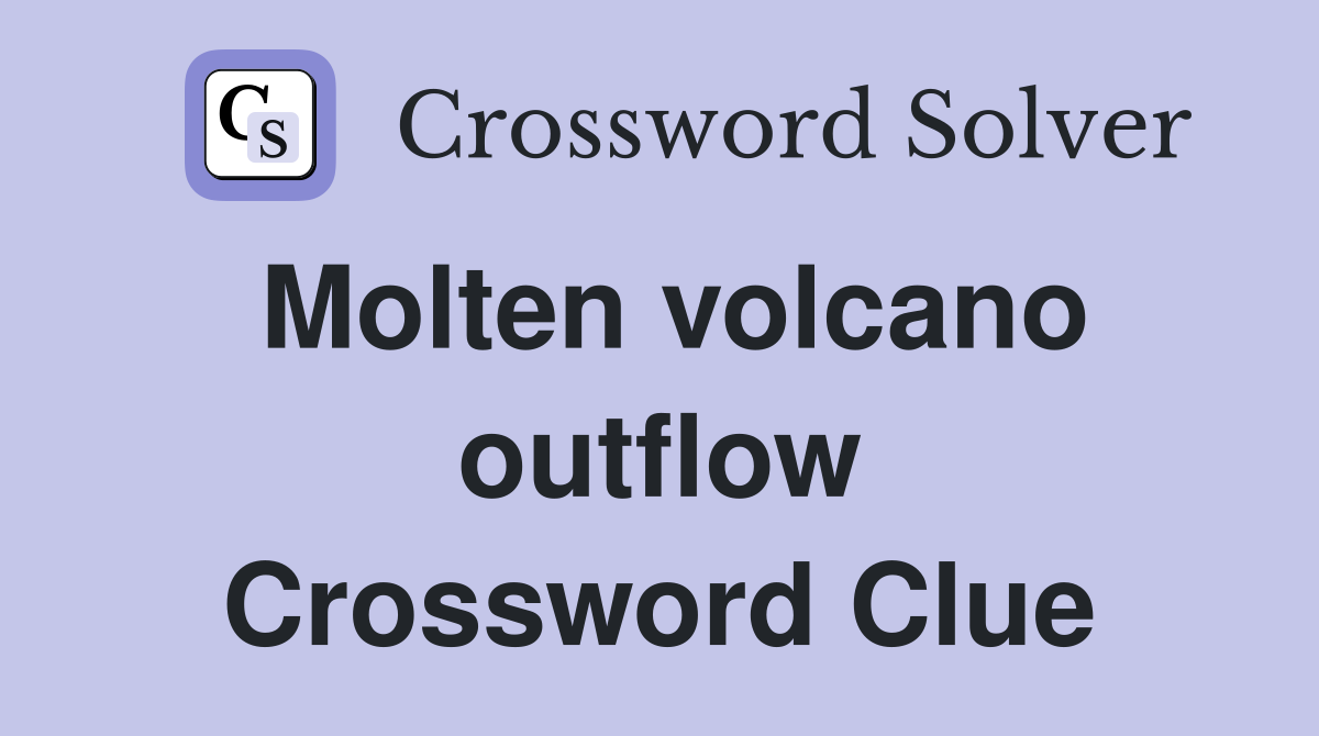 Molten volcano outflow Crossword Clue
