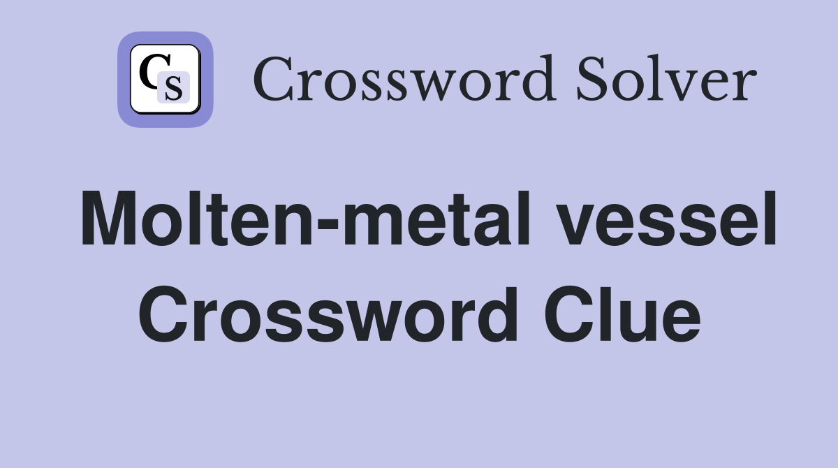 Molten-metal vessel Crossword Clue