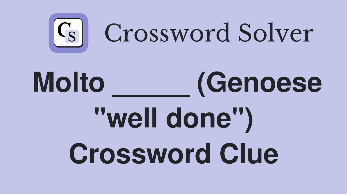 Molto _____ (Genoese "well done") Crossword Clue