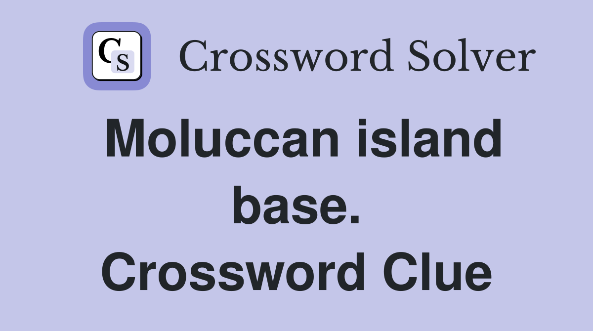 Moluccan island base. Crossword Clue
