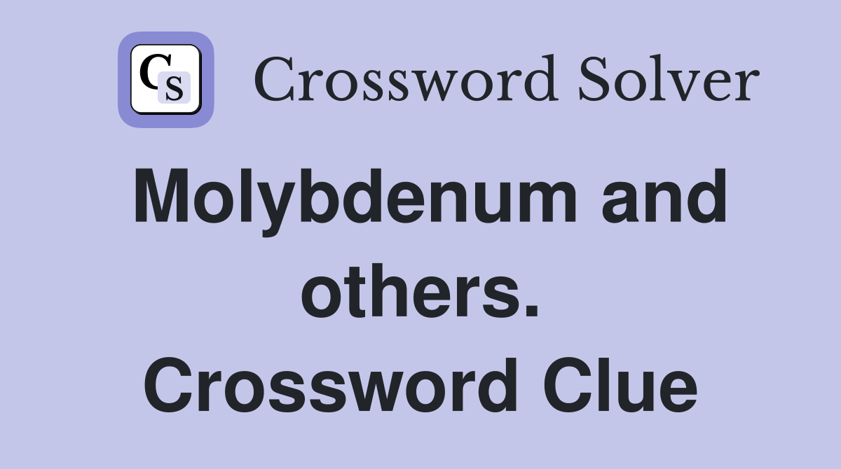 Molybdenum and others. Crossword Clue