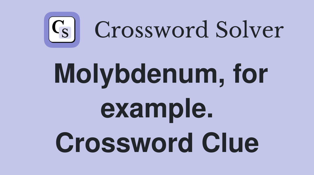 Molybdenum, for example. Crossword Clue