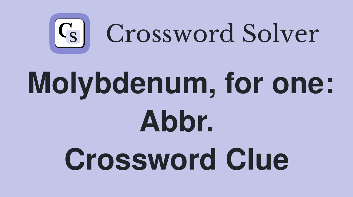 Molybdenum, for one: Abbr. Crossword Clue