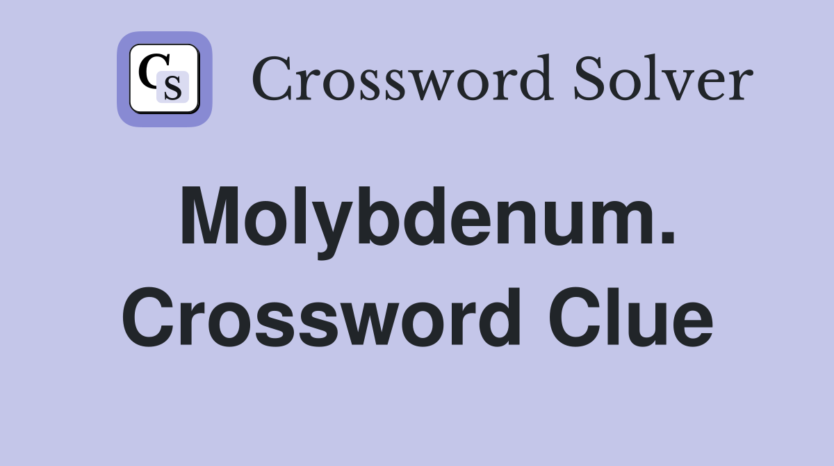 Molybdenum. Crossword Clue