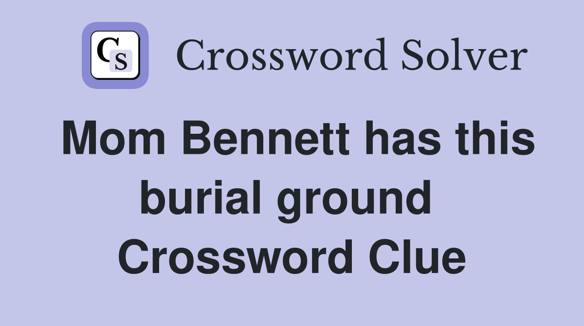 Mom Bennett has this burial ground  Crossword Clue