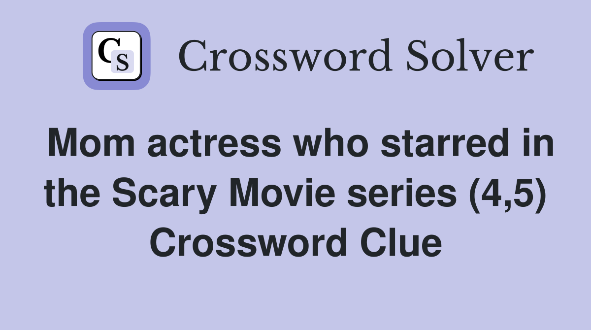 Mom actress who starred in the Scary Movie series (4,5) Crossword Clue