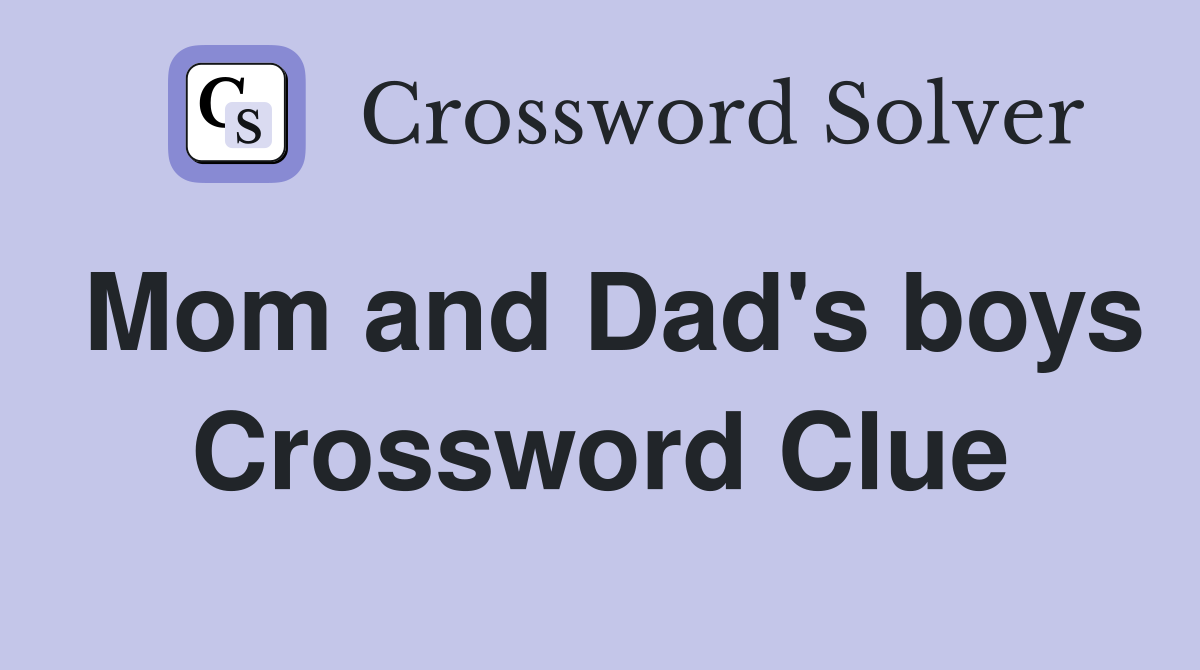 Mom and Dad's boys Crossword Clue