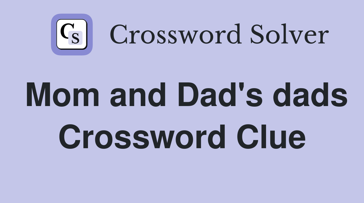 Mom and Dad's dads Crossword Clue