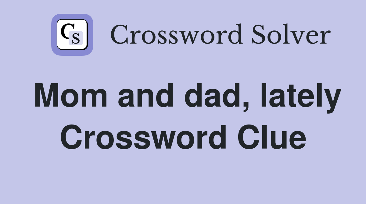 Mom and dad, lately Crossword Clue