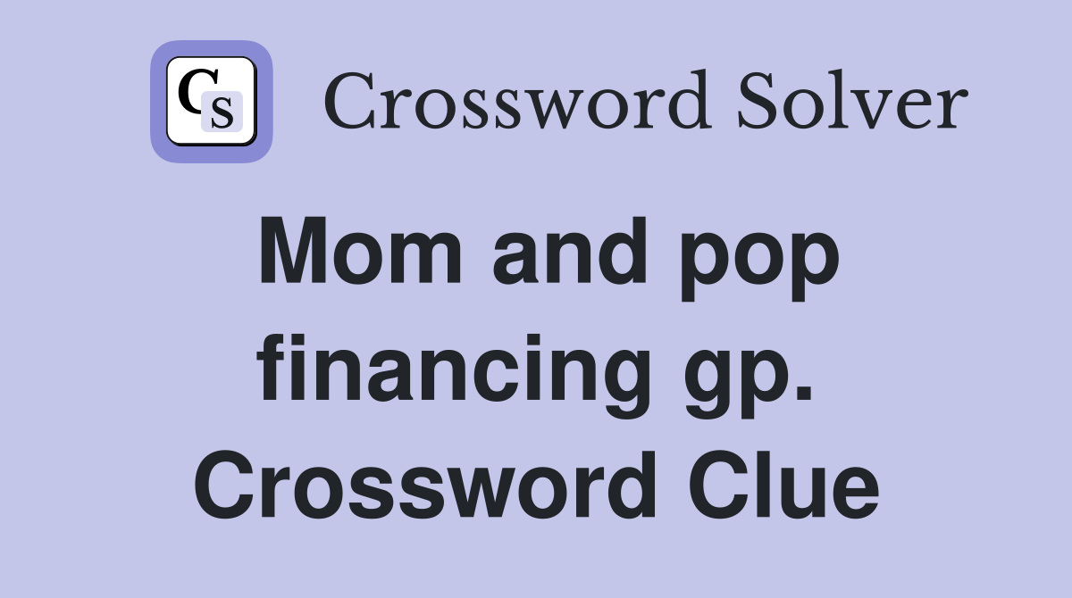 Mom and pop financing gp. Crossword Clue