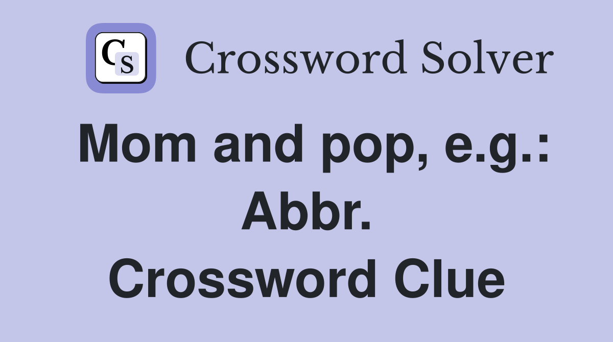 Mom and pop, e.g.: Abbr. Crossword Clue
