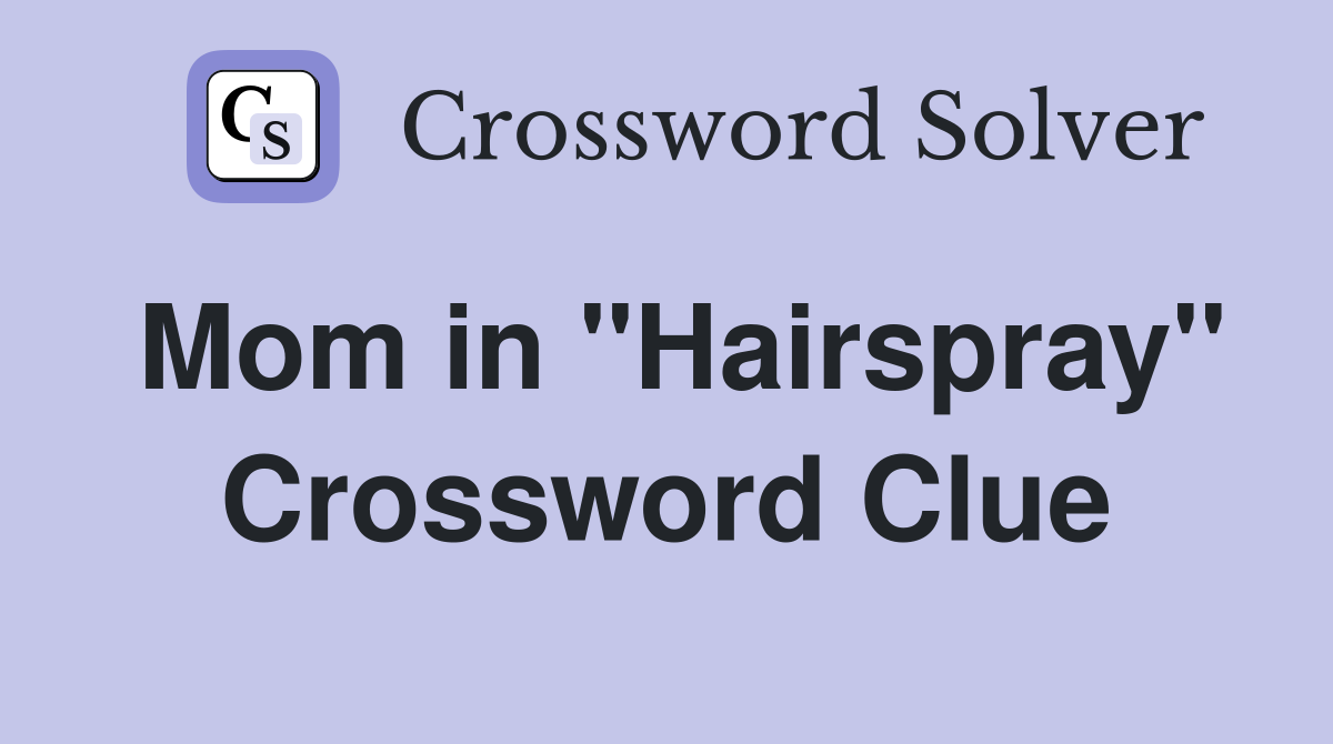 Mom in ''Hairspray'' Crossword Clue