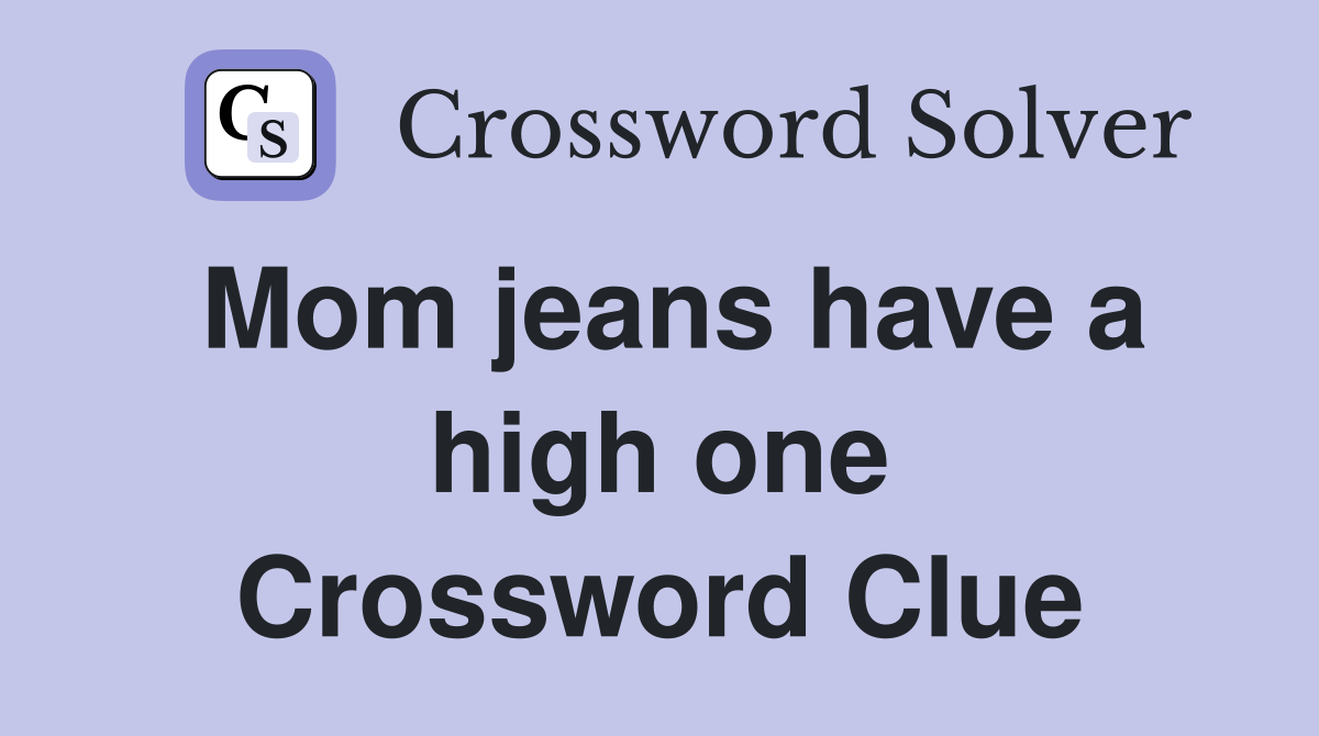 Mom jeans have a high one Crossword Clue